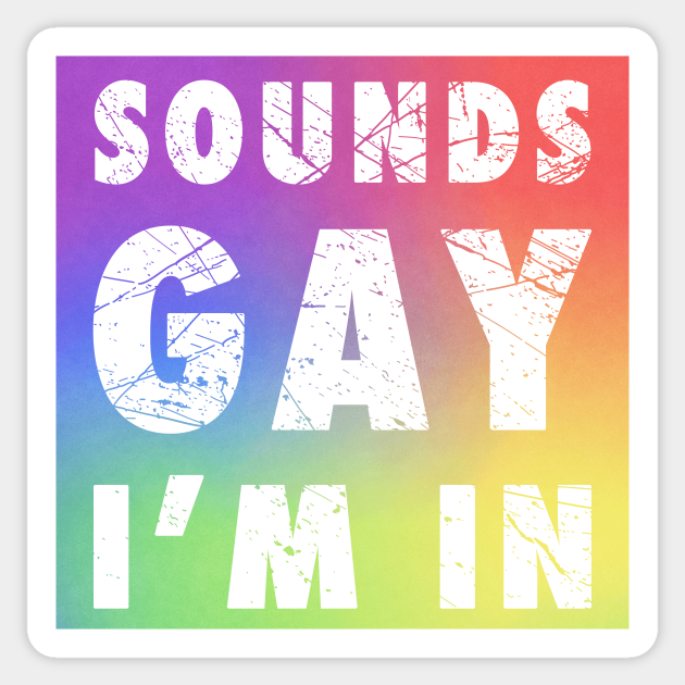 Sounds Gay I'm In Sounds Gay Im In Sticker TeePublic Sounds Gay I'm In Sounds Gay Im In Sticker TeePublic